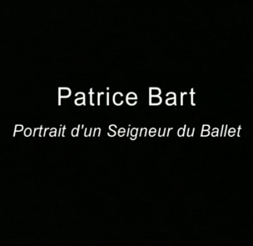 Патрис Барт- Творческий портрет / Patrice Bart- Portrait d`un Seigneur du Ballet (Jean-Marie David) [2006 г., Документальный фильм]